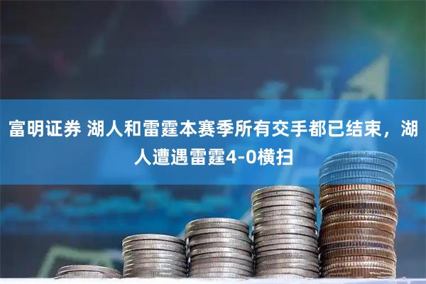 富明证券 湖人和雷霆本赛季所有交手都已结束，湖人遭遇雷霆4-0横扫